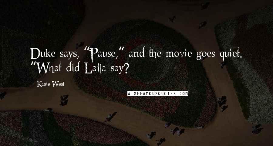 Kasie West Quotes: Duke says, "Pause," and the movie goes quiet. "What did Laila say?