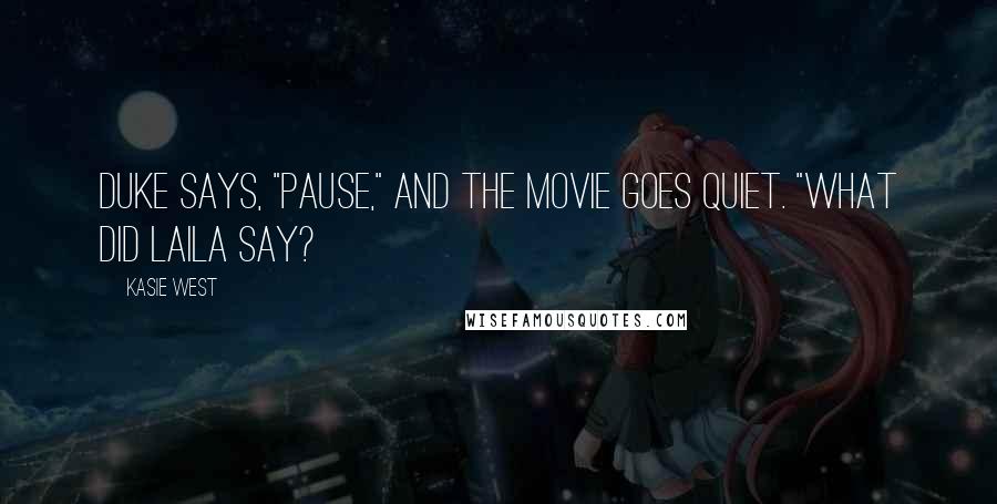 Kasie West Quotes: Duke says, "Pause," and the movie goes quiet. "What did Laila say?