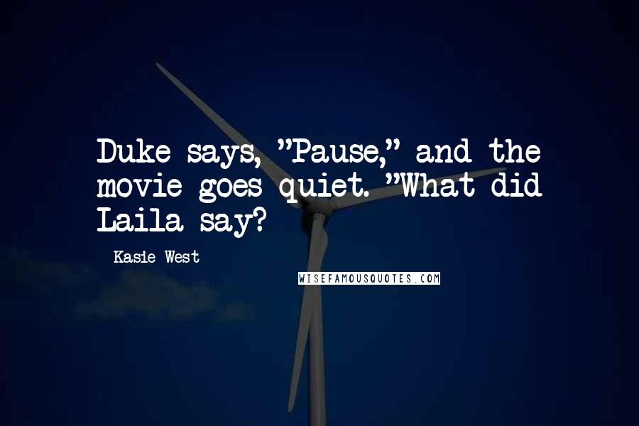 Kasie West Quotes: Duke says, "Pause," and the movie goes quiet. "What did Laila say?