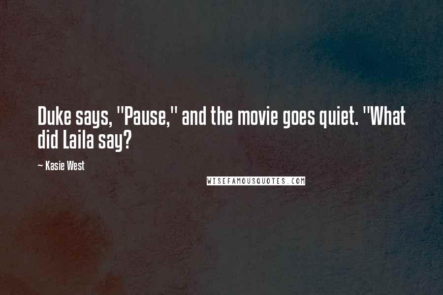 Kasie West Quotes: Duke says, "Pause," and the movie goes quiet. "What did Laila say?