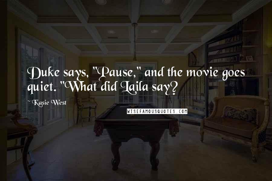Kasie West Quotes: Duke says, "Pause," and the movie goes quiet. "What did Laila say?