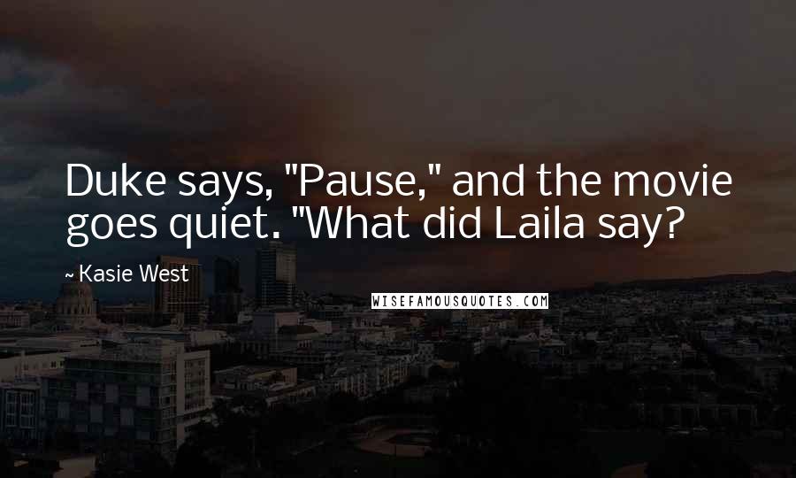 Kasie West Quotes: Duke says, "Pause," and the movie goes quiet. "What did Laila say?