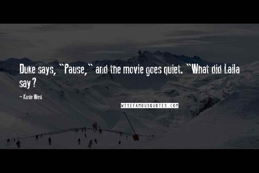 Kasie West Quotes: Duke says, "Pause," and the movie goes quiet. "What did Laila say?