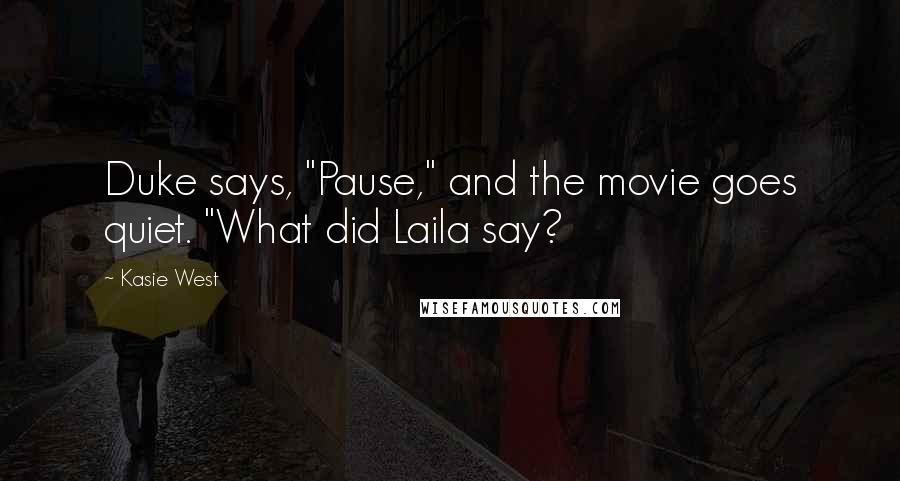 Kasie West Quotes: Duke says, "Pause," and the movie goes quiet. "What did Laila say?