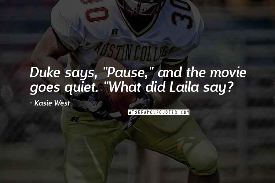 Kasie West Quotes: Duke says, "Pause," and the movie goes quiet. "What did Laila say?