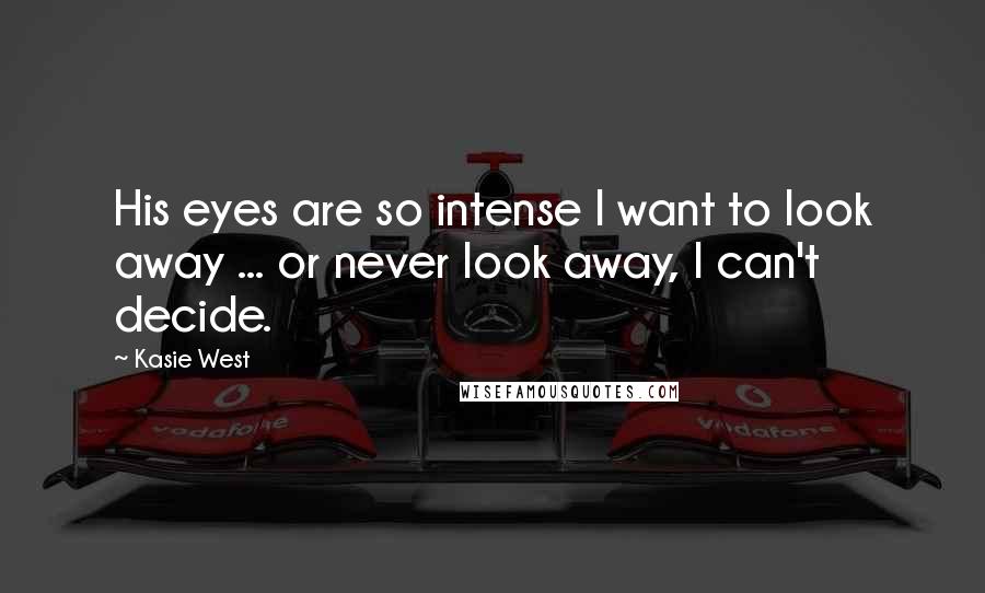 Kasie West Quotes: His eyes are so intense I want to look away ... or never look away, I can't decide.
