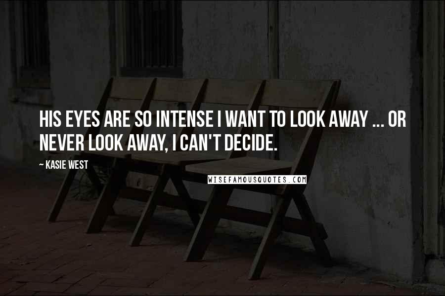 Kasie West Quotes: His eyes are so intense I want to look away ... or never look away, I can't decide.