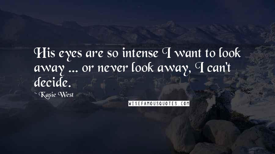 Kasie West Quotes: His eyes are so intense I want to look away ... or never look away, I can't decide.