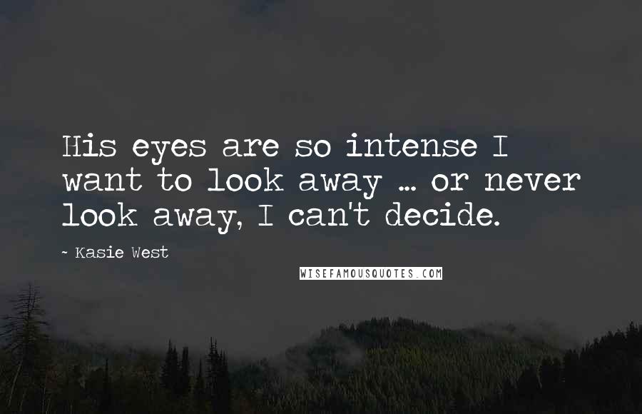 Kasie West Quotes: His eyes are so intense I want to look away ... or never look away, I can't decide.