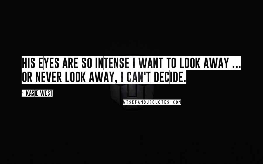 Kasie West Quotes: His eyes are so intense I want to look away ... or never look away, I can't decide.