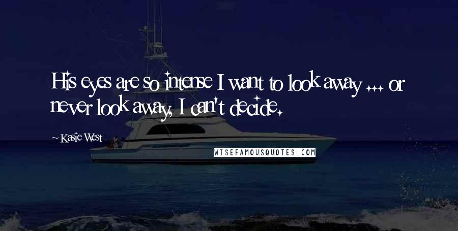 Kasie West Quotes: His eyes are so intense I want to look away ... or never look away, I can't decide.