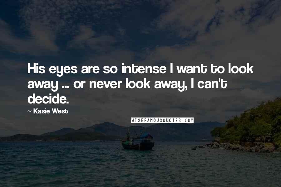 Kasie West Quotes: His eyes are so intense I want to look away ... or never look away, I can't decide.