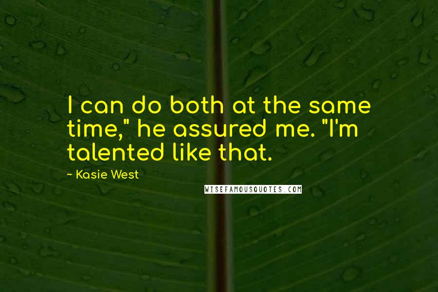 Kasie West Quotes: I can do both at the same time," he assured me. "I'm talented like that.