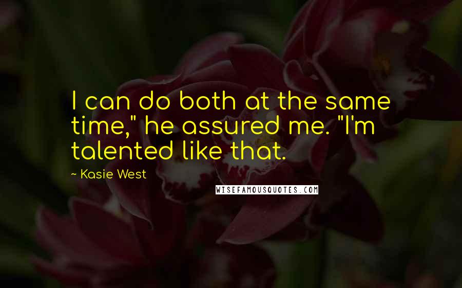 Kasie West Quotes: I can do both at the same time," he assured me. "I'm talented like that.
