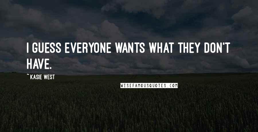 Kasie West Quotes: I guess everyone wants what they don't have.
