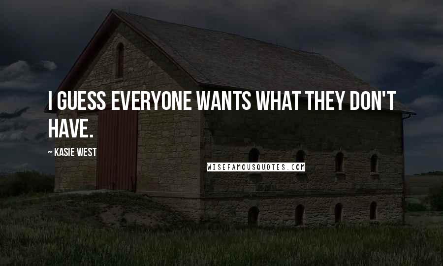 Kasie West Quotes: I guess everyone wants what they don't have.