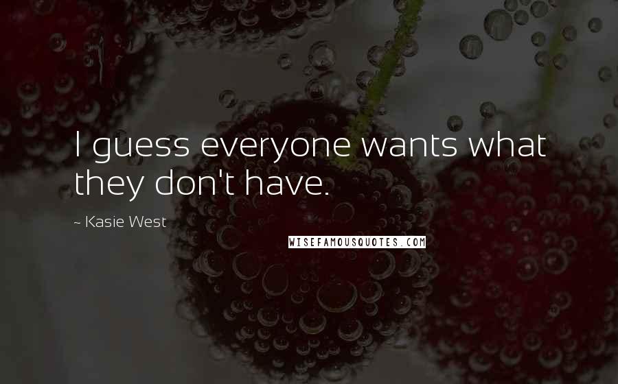 Kasie West Quotes: I guess everyone wants what they don't have.