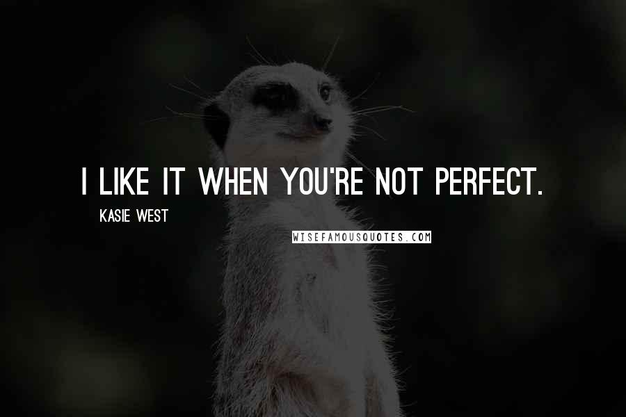 Kasie West Quotes: I like it when you're not perfect.