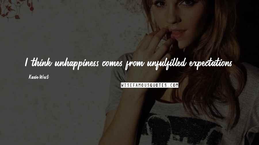 Kasie West Quotes: I think unhappiness comes from unfulfilled expectations.