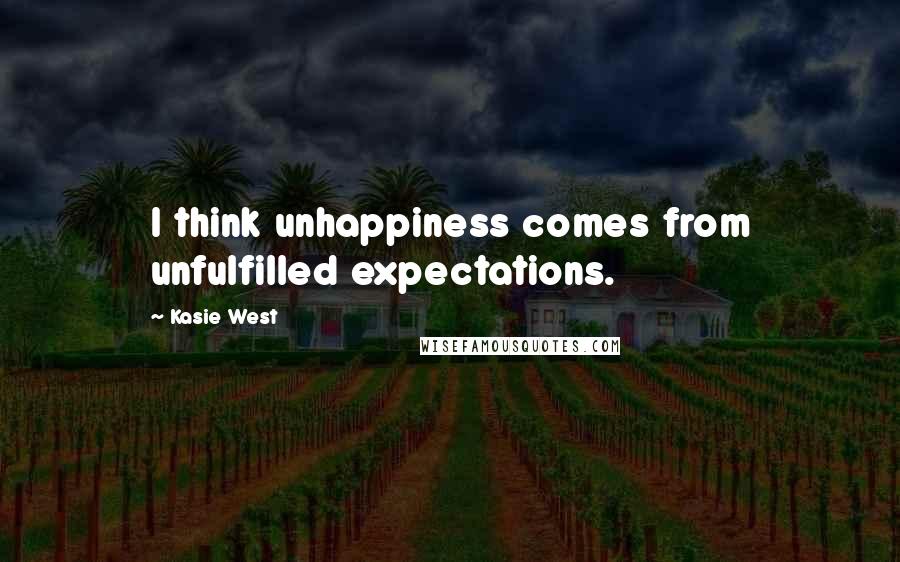 Kasie West Quotes: I think unhappiness comes from unfulfilled expectations.