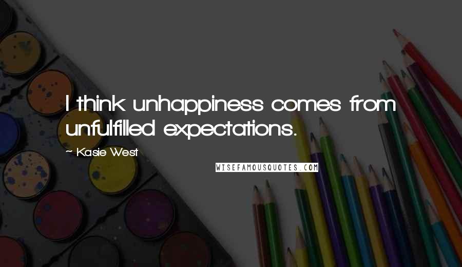 Kasie West Quotes: I think unhappiness comes from unfulfilled expectations.