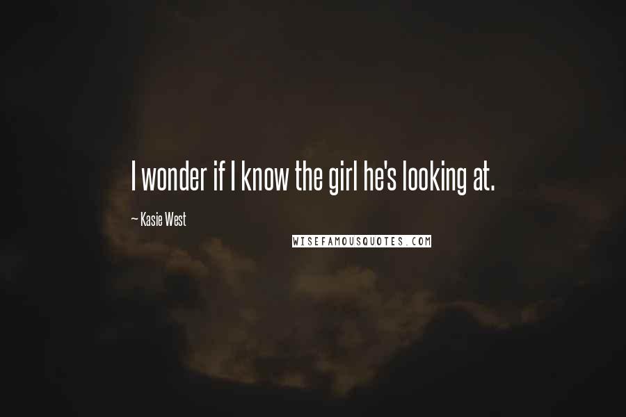 Kasie West Quotes: I wonder if I know the girl he's looking at.