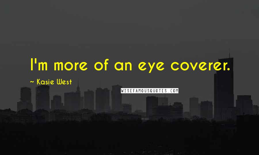 Kasie West Quotes: I'm more of an eye coverer.