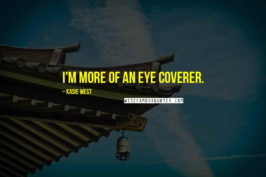 Kasie West Quotes: I'm more of an eye coverer.