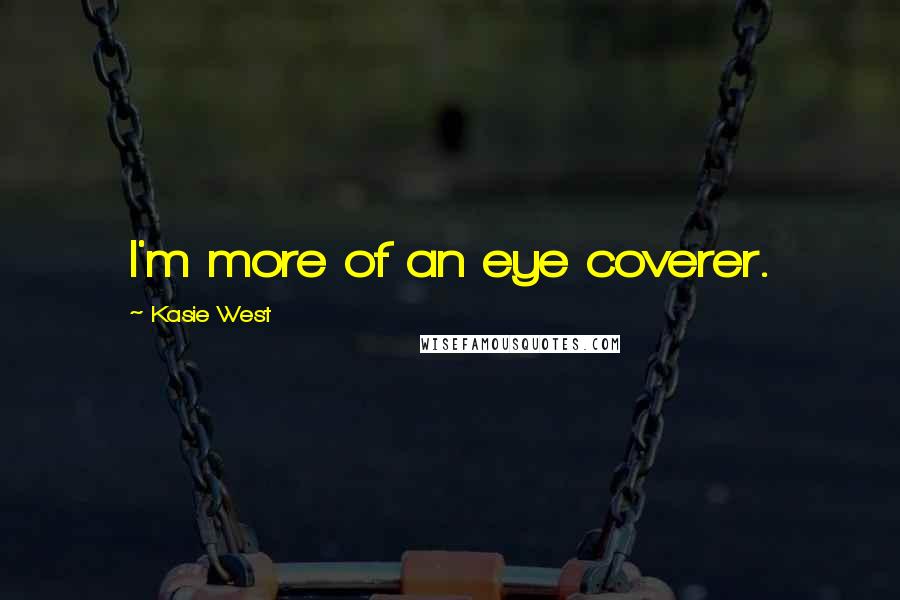 Kasie West Quotes: I'm more of an eye coverer.