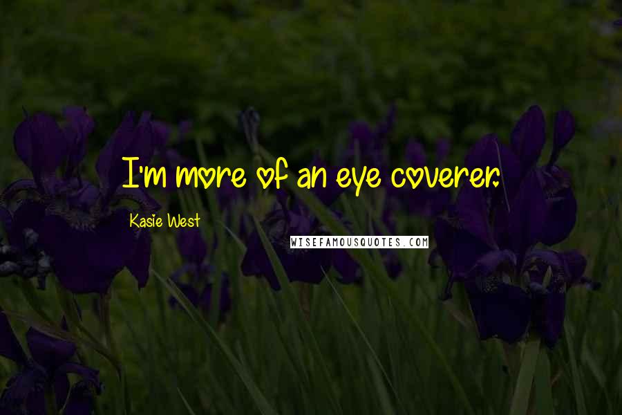Kasie West Quotes: I'm more of an eye coverer.