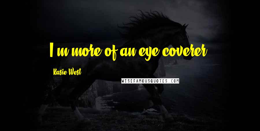 Kasie West Quotes: I'm more of an eye coverer.
