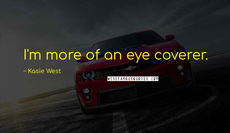 Kasie West Quotes: I'm more of an eye coverer.