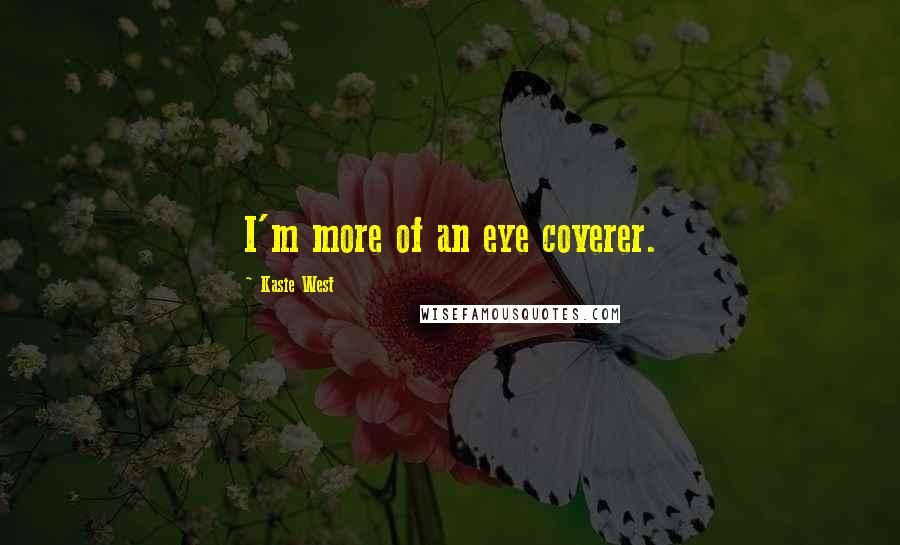 Kasie West Quotes: I'm more of an eye coverer.
