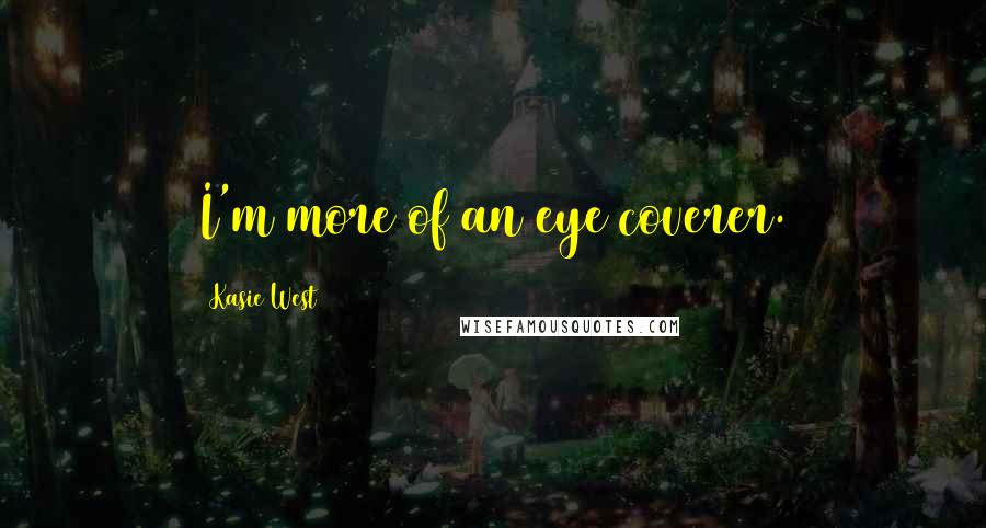 Kasie West Quotes: I'm more of an eye coverer.