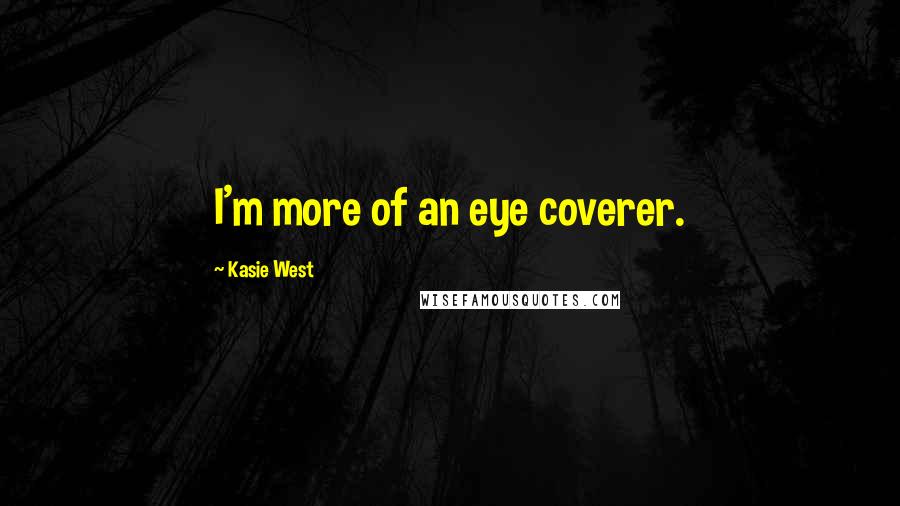 Kasie West Quotes: I'm more of an eye coverer.