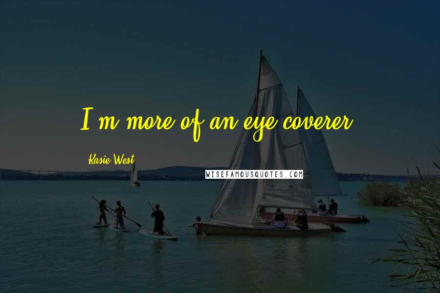 Kasie West Quotes: I'm more of an eye coverer.