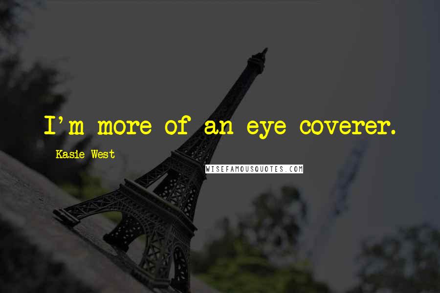 Kasie West Quotes: I'm more of an eye coverer.