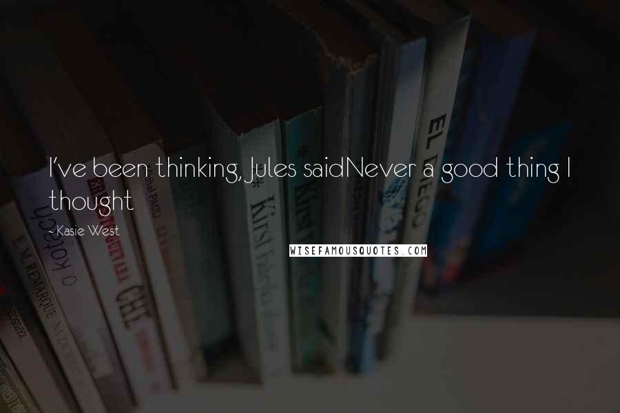 Kasie West Quotes: I've been thinking, Jules saidNever a good thing I thought