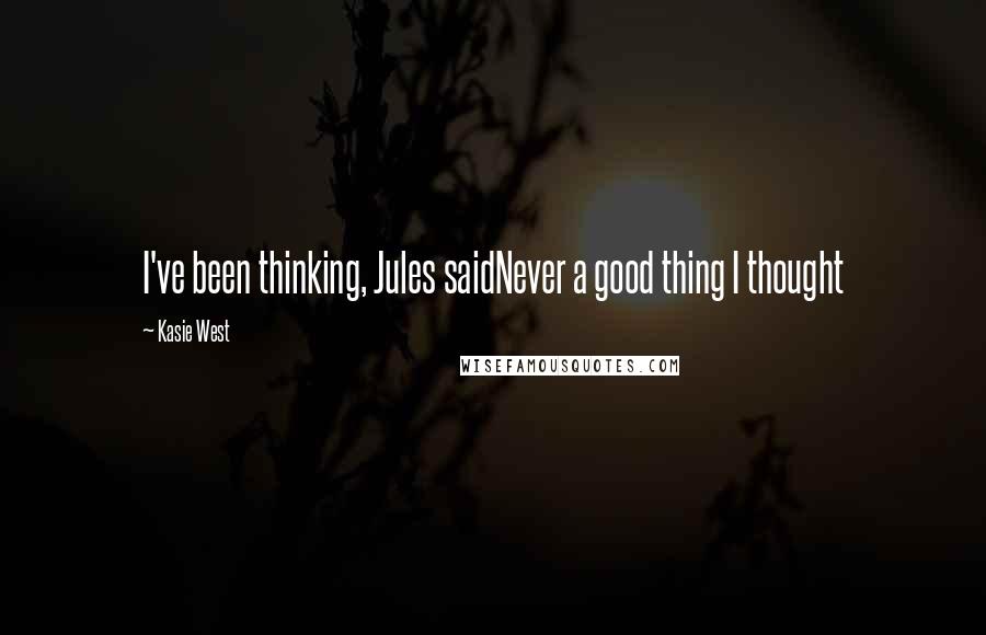 Kasie West Quotes: I've been thinking, Jules saidNever a good thing I thought