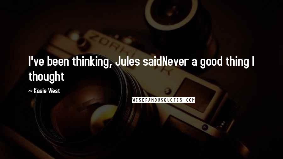 Kasie West Quotes: I've been thinking, Jules saidNever a good thing I thought