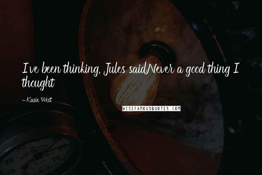 Kasie West Quotes: I've been thinking, Jules saidNever a good thing I thought