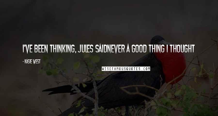 Kasie West Quotes: I've been thinking, Jules saidNever a good thing I thought