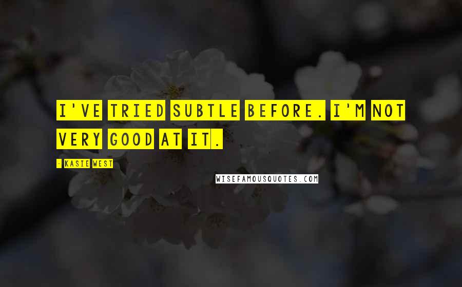 Kasie West Quotes: I've tried subtle before. I'm not very good at it.