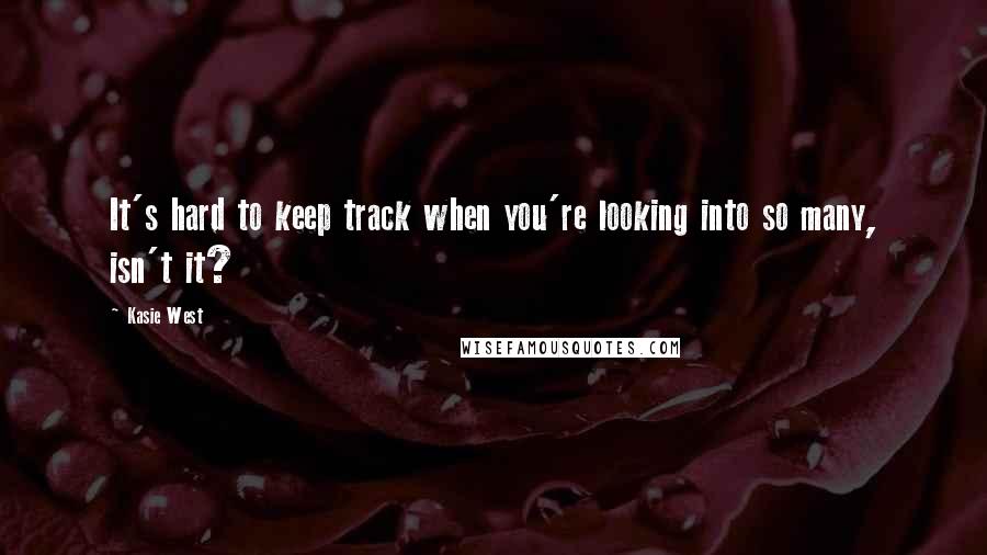 Kasie West Quotes: It's hard to keep track when you're looking into so many, isn't it?