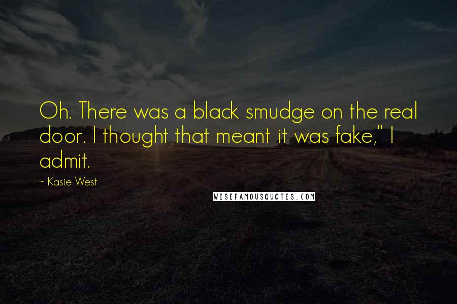 Kasie West Quotes: Oh. There was a black smudge on the real door. I thought that meant it was fake," I admit.