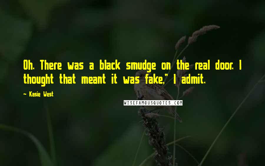 Kasie West Quotes: Oh. There was a black smudge on the real door. I thought that meant it was fake," I admit.