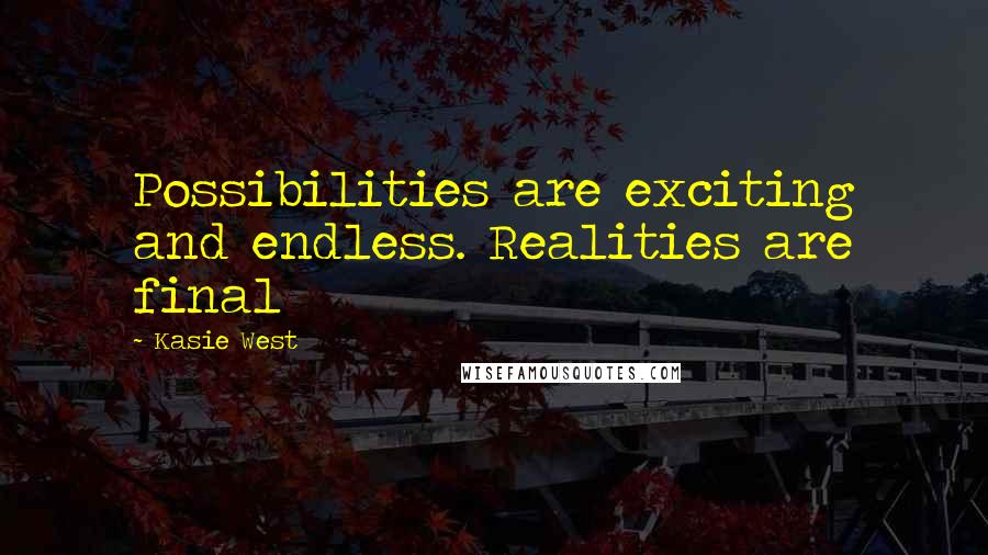 Kasie West Quotes: Possibilities are exciting and endless. Realities are final