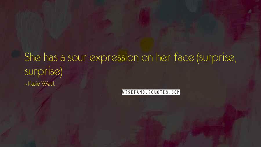 Kasie West Quotes: She has a sour expression on her face (surprise, surprise)