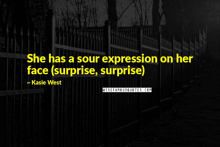 Kasie West Quotes: She has a sour expression on her face (surprise, surprise)