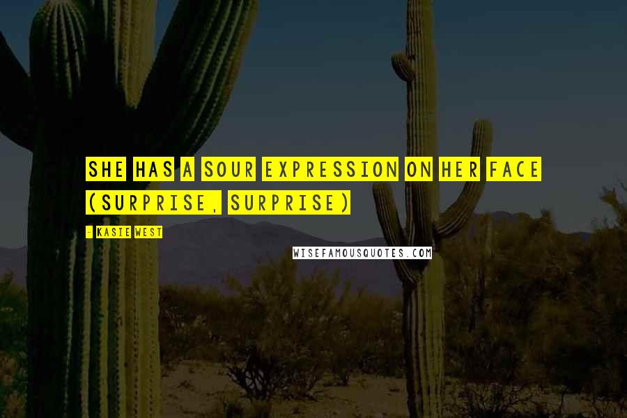 Kasie West Quotes: She has a sour expression on her face (surprise, surprise)